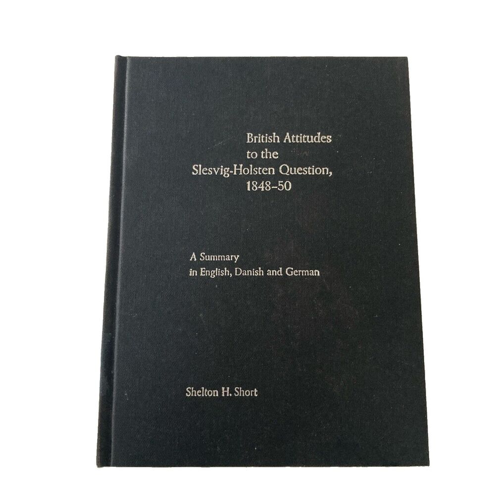 British Attitudes to the Slesvig-Holsten Question 1848-50 By: Shelton Short 1972